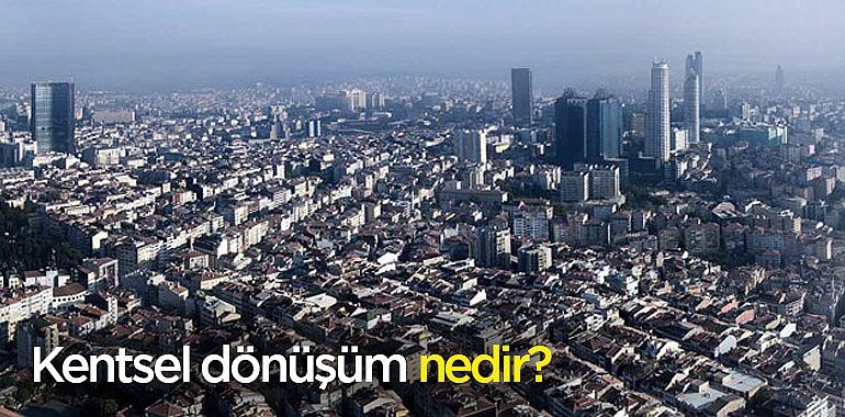 Kentsel Dönüşüm nedir?