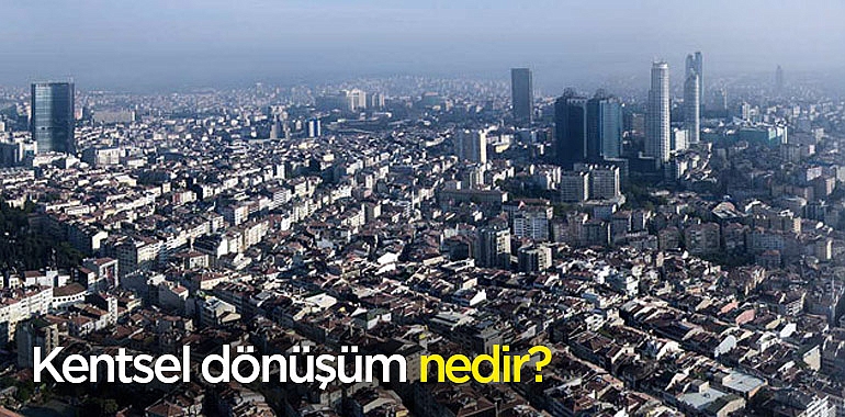 Kentsel Dönüşüm nedir?